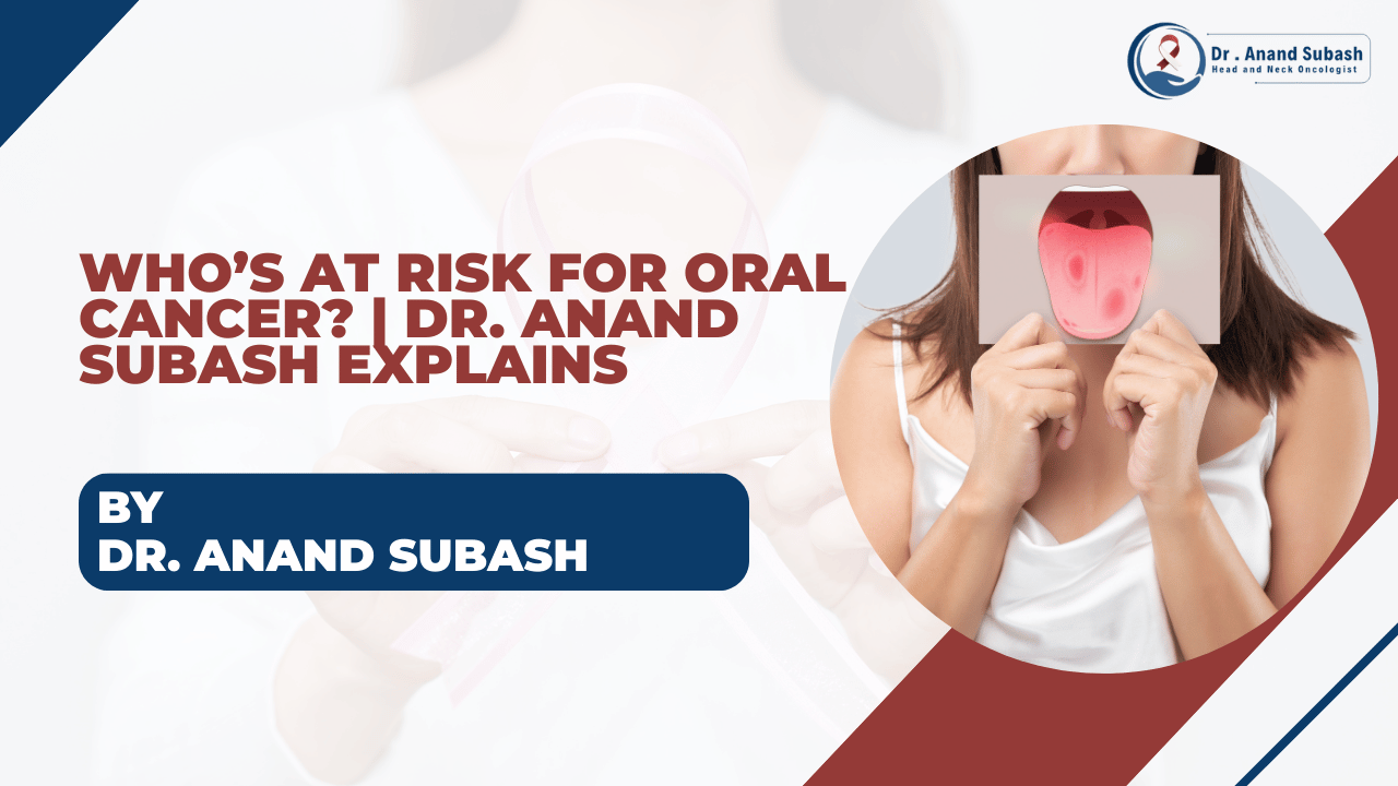 Who’s at Risk for Oral Cancer? | Dr. Anand Subash Explains – Oral Cancer Surgeon in Bangalore